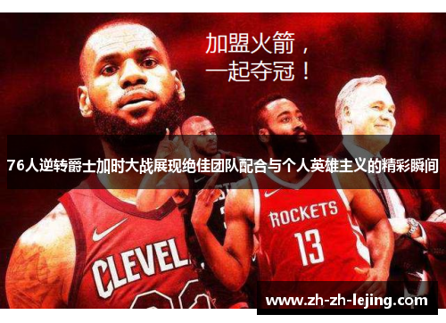 76人逆转爵士加时大战展现绝佳团队配合与个人英雄主义的精彩瞬间